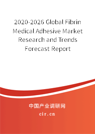 2020-2026 Global Fibrin Medical Adhesive Market Research and Trends Forecast Report 2020-2026 Global Fibrin Medical Adhesive Market Research and Trends Forecast Report