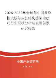 2026-2032年全球與中國復(fù)雜性皮膚與皮膚結(jié)構(gòu)感染治療藥行業(yè)現(xiàn)狀分析與發(fā)展前景研究報告