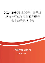 2024-2030年全球與中國干細胞抗體行業(yè)發(fā)展全面調(diào)研與未來趨勢分析報告