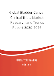 Global Bladder Cancer Clinical Trials Market Research and Trends Report 2020-2026 Global Bladder Cancer Clinical Trials Market Research and Trends Report 2020-2026