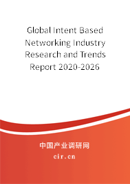 Global Intent Based Networking Industry Research and Trends Report 2020-2026 Global Intent Based Networking Industry Research and Trends Report 2020-2026