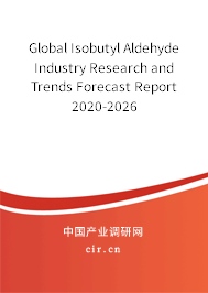 Global Isobutyl Aldehyde Industry Research and Trends Forecast Report 2020-2026 Global Isobutyl Aldehyde Industry Research and Trends Forecast Report 2020-2026
