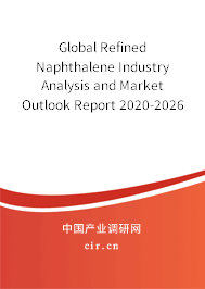 Global Refined Naphthalene Industry Analysis and Market Outlook Report 2020-2026 Global Refined Naphthalene Industry Analysis and Market Outlook Report 2020-2026