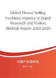 Global Thread Rolling Machines Industry In-Depth Research and Market Outlook Report 2020-2026 Global Thread Rolling Machines Industry In-Depth Research and Market Outlook Report 2020-2026