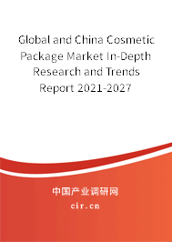 Global and China Cosmetic Package Market In-Depth Research and Trends Report 2021-2027 Global and China Cosmetic Package Market In-Depth Research and Trends Report 2021-2027