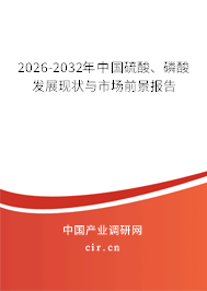 2026-2032年中國硫酸、磷酸發(fā)展現(xiàn)狀與市場前景報(bào)告