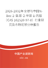 2026-2032年全球與中國N-Boc-2-氨基-2-甲基-1-丙醇（CAS 102520-97-8）行業(yè)研究及市場前景分析報告