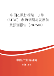 中國(guó)乙酰檸檬酸三丁酯(ATBC)市場(chǎng)調(diào)研與發(fā)展前景預(yù)測(cè)報(bào)告(2025年) 中國(guó)乙酰檸檬酸三丁酯(ATBC)市場(chǎng)調(diào)研與發(fā)展前景預(yù)測(cè)報(bào)告(2025年)