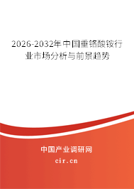 2026-2032年中國重鉻酸銨行業(yè)市場分析與前景趨勢
