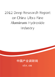 2012 Deep Research Report on China Ultra Fine Aluminum Hydroxide Industry 2012 Deep Research Report on China Ultra Fine Aluminum Hydroxide Industry