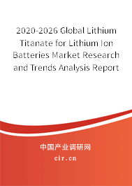 2020-2026 Global Lithium Titanate for Lithium Ion Batteries Market Research and Trends Analysis Report 2020-2026 Global Lithium Titanate for Lithium Ion Batteries Market Research and Trends Analysis Report