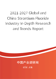 2021-2027 Global and China Strontium Fluoride Industry In-Depth Research and Trends Report 2021-2027 Global and China Strontium Fluoride Industry In-Depth Research and Trends Report