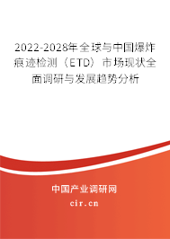 2022-2028年全球與中國爆炸痕跡檢測(ETD)市場現(xiàn)狀全面調研與發(fā)展趨勢分析 2022-2028年全球與中國爆炸痕跡檢測(ETD)市場現(xiàn)狀全面調研與發(fā)展趨勢分析