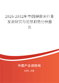 2026-2032年中國彈簧夾行業(yè)發(fā)展研究與前景趨勢分析報告 2026-2032年中國彈簧夾行業(yè)發(fā)展研究與前景趨勢分析報告