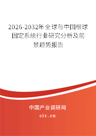 2026-2032年全球與中國根球固定系統(tǒng)行業(yè)研究分析及前景趨勢報告