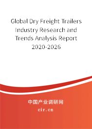 Global Dry Freight Trailers Industry Research and Trends Analysis Report 2020-2026 Global Dry Freight Trailers Industry Research and Trends Analysis Report 2020-2026