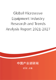 Global Microwave Equipment Industry Research and Trends Analysis Report 2021-2027 Global Microwave Equipment Industry Research and Trends Analysis Report 2021-2027