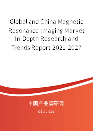 Global and China Magnetic Resonance Imaging Market In-Depth Research and Trends Report 2021-2027 Global and China Magnetic Resonance Imaging Market In-Depth Research and Trends Report 2021-2027