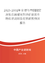 2025-2031年全球與中國固定床反應(yīng)器催化劑評價裝置市場現(xiàn)狀調(diào)研及前景趨勢預(yù)測報告 2025-2031年全球與中國固定床反應(yīng)器催化劑評價裝置市場現(xiàn)狀調(diào)研及前景趨勢預(yù)測報告