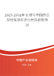 2025-2031年全球與中國擠壓型材發(fā)展現(xiàn)狀分析及趨勢預(yù)測