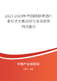2023-2029年中國精釀啤酒行業(yè)現(xiàn)狀全面調(diào)研與發(fā)展趨勢預(yù)測報告 2023-2029年中國精釀啤酒行業(yè)現(xiàn)狀全面調(diào)研與發(fā)展趨勢預(yù)測報告