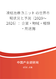 凍結(jié)治療ユニットの世界市場狀況と予測(2020~2026):企業(yè)·地域·種類·用途別 凍結(jié)治療ユニットの世界市場狀況と予測(2020~2026):企業(yè)·地域·種類·用途別