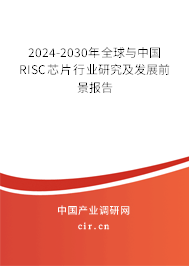 2024-2030年全球與中國RISC芯片行業(yè)研究及發(fā)展前景報告 2024-2030年全球與中國RISC芯片行業(yè)研究及發(fā)展前景報告