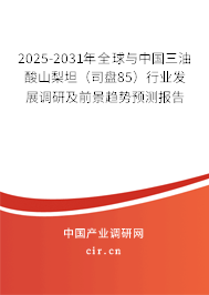 2025-2031年全球與中國三油酸山梨坦（司盤85）行業(yè)發(fā)展調(diào)研及前景趨勢預(yù)測報告