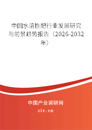 中國水溶性肥行業(yè)發(fā)展研究與前景趨勢報告（2026-2032年）