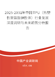 2025-2031年中國(guó)TPU(熱塑性聚氨酯彈性體)行業(yè)發(fā)展深度調(diào)研與未來(lái)趨勢(shì)分析報(bào)告 2025-2031年中國(guó)TPU(熱塑性聚氨酯彈性體)行業(yè)發(fā)展深度調(diào)研與未來(lái)趨勢(shì)分析報(bào)告