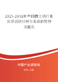 2025-2031年中國推土機行業(yè)現(xiàn)狀調(diào)研分析與發(fā)展趨勢預(yù)測報告