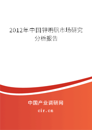 2012年中國鉀明礬市場研究分析報告 2012年中國鉀明礬市場研究分析報告