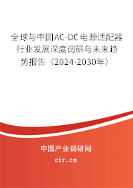 全球與中國AC-DC電源適配器行業(yè)發(fā)展深度調(diào)研與未來趨勢報告(2024-2030年) 全球與中國AC-DC電源適配器行業(yè)發(fā)展深度調(diào)研與未來趨勢報告(2024-2030年)