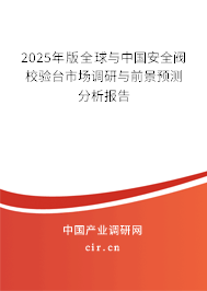 2025年版全球與中國安全閥校驗臺市場調(diào)研與前景預(yù)測分析報告 2025年版全球與中國安全閥校驗臺市場調(diào)研與前景預(yù)測分析報告