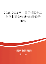 2025-2031年中國(guó)丙烯酸十二酯行業(yè)研究分析與前景趨勢(shì)報(bào)告