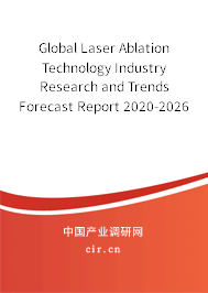 Global Laser Ablation Technology Industry Research and Trends Forecast Report 2020-2026 Global Laser Ablation Technology Industry Research and Trends Forecast Report 2020-2026