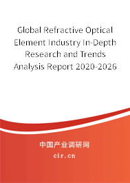 Global Refractive Optical Element Industry In-Depth Research and Trends Analysis Report 2020-2026 Global Refractive Optical Element Industry In-Depth Research and Trends Analysis Report 2020-2026