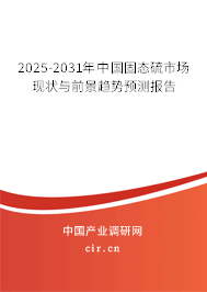 2025-2031年中國固態(tài)硫市場現(xiàn)狀與前景趨勢預(yù)測報告 2025-2031年中國固態(tài)硫市場現(xiàn)狀與前景趨勢預(yù)測報告
