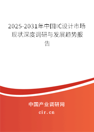 2025-2031年中國IC設(shè)計市場現(xiàn)狀深度調(diào)研與發(fā)展趨勢報告 2025-2031年中國IC設(shè)計市場現(xiàn)狀深度調(diào)研與發(fā)展趨勢報告