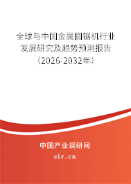 全球與中國金屬圓鋸機行業(yè)發(fā)展研究及趨勢預測報告（2026-2032年）