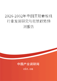 2026-2032年中國三輥卷板機行業(yè)發(fā)展研究與前景趨勢預(yù)測報告 2026-2032年中國三輥卷板機行業(yè)發(fā)展研究與前景趨勢預(yù)測報告