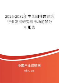 2026-2032年中國(guó)園林古建筑行業(yè)發(fā)展研究與市場(chǎng)前景分析報(bào)告